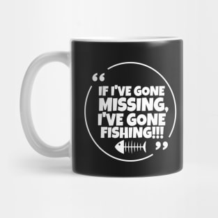 If I've gone missing, I've gone fishing Mug